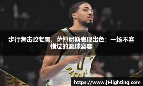 步行者击败老鹰，萨博尼斯表现出色：一场不容错过的篮球盛宴