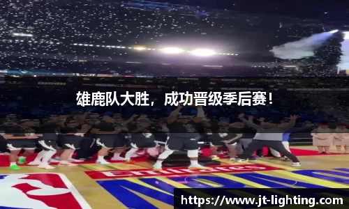雄鹿队大胜，成功晋级季后赛！