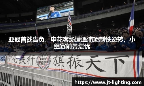 亚冠首战告负，申花客场遭遇浦项制铁逆转，小组赛前景堪忧