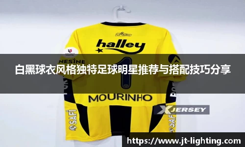 白黑球衣风格独特足球明星推荐与搭配技巧分享